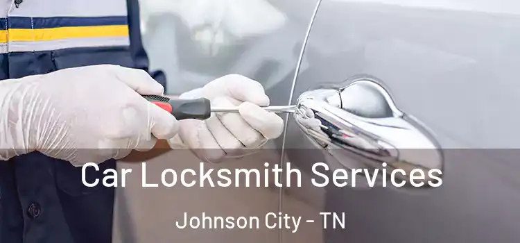 Car Locksmith Services Johnson City - TN