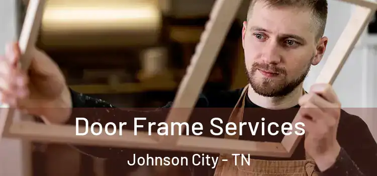 Door Frame Services Johnson City - TN