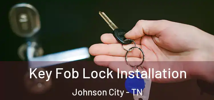 Key Fob Lock Installation Johnson City - TN